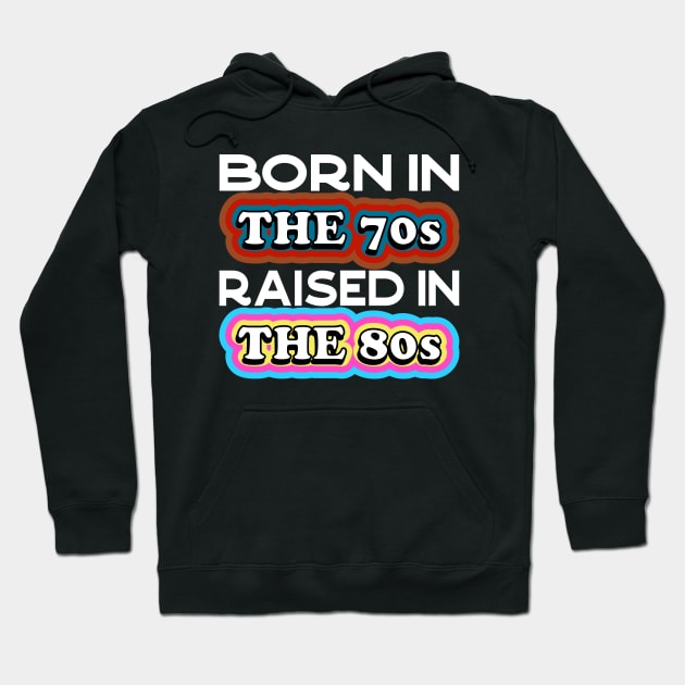 Born in the 70s Raised in the 80s Hoodie by Seaside Designs